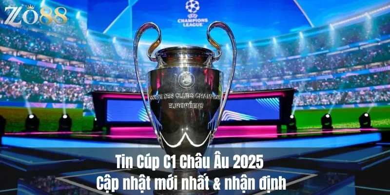 Tin Cúp C1 Châu Âu 2025